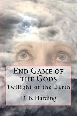 D. B. Harding - End Game of the Gods: Twilight of the Earth, Häftad
