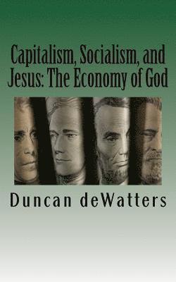 Duncan N. Dewatters - Capitalism, Socialism, and Jesus: The Economy of God, Häftad