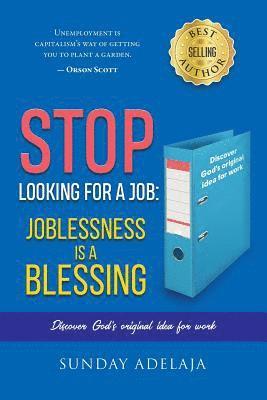 Sunday Adelaja - Stop looking for a job: joblessness is a blessing, Häftad