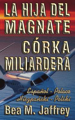 bokomslag La Hija del Magnate - Córka Miliardera - Edición Bilingüe - "Lado a Lado" - Español - Polaco: Wydanie Dwujezyczne - Hiszpanski - Polski - Po Hiszpansk