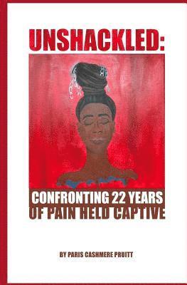 bokomslag Unshackled: Confronting 22 Years of Pain Held Captive