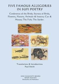 bokomslag Five Famous Allegories in Sufi Poetry: Conference of the Birds; Secrets of Birds, Flowers, Nature, Animals & Insects; Cat & Mouse; The Fish; The Spide