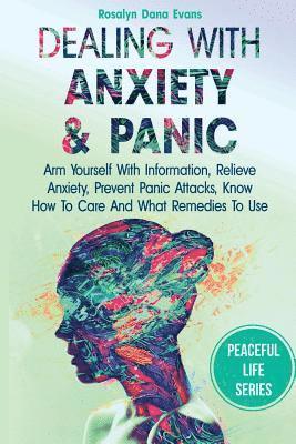 Dealing With Anxiety And Panic: Arm Yourself With Information, Relieve Anxiety, Prevent Panic Attacks, Know How To Care And What Remedies To Use 1