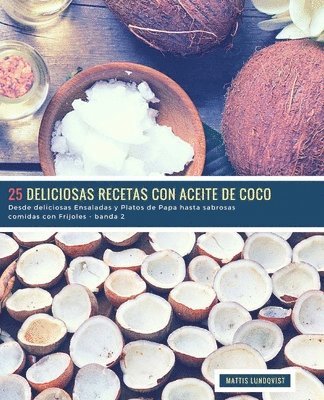 bokomslag 25 Deliciosas Recetas con Aceite de Coco - banda 2: Desde deliciosas Ensaladas y Platos de Papa hasta sabrosas comidas con Frijoles