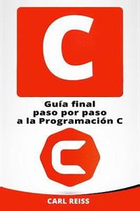 bokomslag C: Guia Final Paso Por Paso a la Programacion C (Programming in C En Espanol/ Programming in C in Spanish)