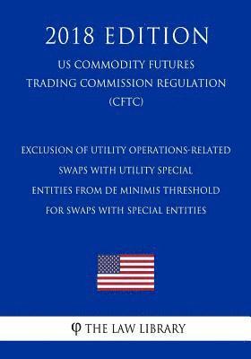 Exclusion of Utility Operations-Related Swaps with Utility Special Entities from De Minimis Threshold for Swaps with Special Entities (US Commodity Fu 1