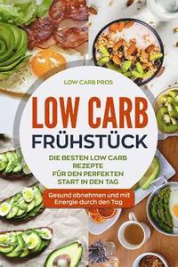 bokomslag Low Carb Frühstück: Die besten Low Carb Rezepte für den perfekten Start in den Tag. Gesund abnehmen und mit Energie durch den Tag.
