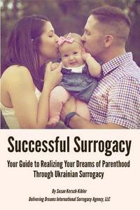 bokomslag Successful Surrogacy: Your Guide to Realizing Your Dreams of Parenthood Through Ukrainian Surrogacy