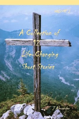 J. Alexander - A Collection of 12 Life-Changing Short Stories, Häftad