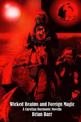 Brian Barr, Justin Burnett - Wicked Realms and Foreign Magic: A Carolina Daemonic Novella, Häftad