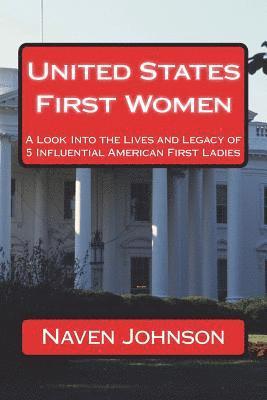 United States First Women: A Look into the Lives and Legacy of 5 Influential American First Ladies 1