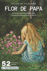 bokomslag Flor de Papa: Cómo encaminar a tus hijos a una experiencia devocional en la oración