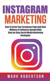 bokomslag Instagram Marketing: How To Grow Your Instagram Page And Gain Millions of Followers Quickly With Step-by-Step Social Media Marketing Strate