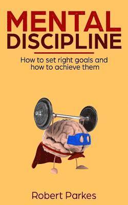 bokomslag Mental Discipline: How to Set Right Goals and How to Achieve Them (Mental Discipline Series Book 1)