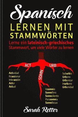 bokomslag Spanisch: Lernen mit Stammworten.: Lerne ein lateinisch-griechisches Stammwort, um viele Wörter zu lernen. Stärken Sie Ihr spani