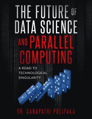 bokomslag The Future of Data Science and Parallel Computing: A Road to Technological Singularity