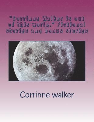 bokomslag "Corrinne Walker is out of this world." Fictional stories and bonus stories