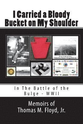 bokomslag I Carried a Bloody Bucket on My Shoulder: In The Battle of the Bulge - WWII