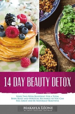 14 Day Beauty Detox: Your Two-Week Blueprint For a Total Body Reset and Spiritual Recharge so You Can Feel Great and Be Naturally Beautiful 1