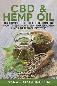 bokomslag CBD and Hemp Oil: The Complete Guide for Beginners: How to Eliminate Pain, Anxiety, and Live a Healthy Lifestyle.