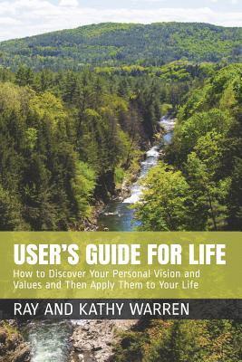 User's Guide for Life: How to Discover Your Personal Vision and Values and Then Apply Them to Your Life 1