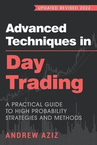 bokomslag Advanced Techniques in Day Trading: A Practical Guide to High Probability Strategies and Methods