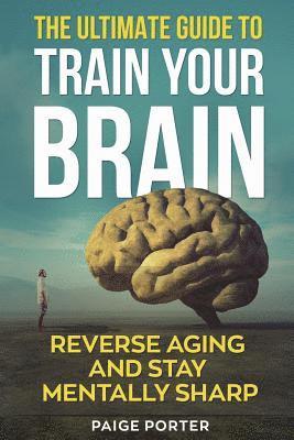 bokomslag The Ultimate Guide To Train Your Brain: Rewire Your Brain For Success