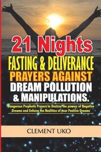 bokomslag 21 Nights Fasting & Deliverance Prayers against Dream Pollution & Manipulations: Dangerous Prophetic prayers to Destroy d powers of Negative Dreams &