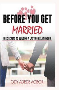 bokomslag Before you get married: The secrets to building lasting relationships