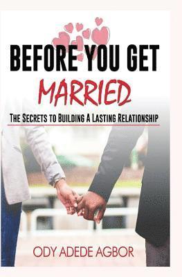 Before you get married: The secrets to building lasting relationships 1