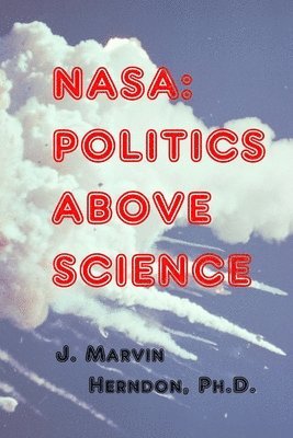 J. Marvin Herndon - NASA: Politics above Science, Häftad