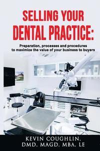 bokomslag Selling your dental practice: preparation, processes and procedures to maximize the value of your business to buyers