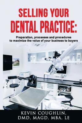 Selling your dental practice: preparation, processes and procedures to maximize the value of your business to buyers 1