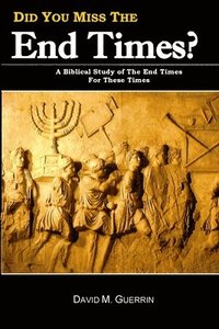 bokomslag Did You Miss The End Times?: A Biblical Study Of The End Times For These Times