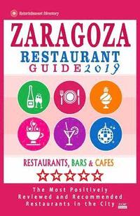 bokomslag Zaragoza Restaurant Guide 2019: Best Rated Restaurants in Zaragoza, Spain - 400 Restaurants, Bars and Cafés recommended for Visitors, 2019