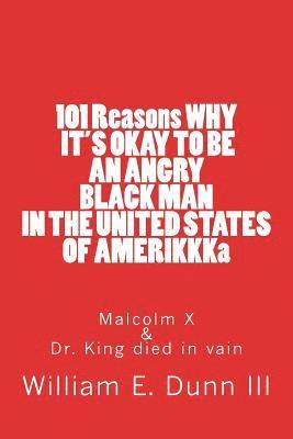 101 Reasons WHY IT'S OKAY TO BE AN ANGRY BLACK MAN IN THE UNITED STATES OF AMERIKKKa: Malcolm X & Dr. King died in vain 1