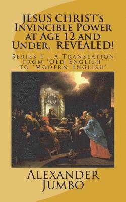 bokomslag JESUS CHRIST's Invincible Power at Age 12 and Under, REVEALED!: Great Healing, Great Exorcising; Destroying Every power of Satan, when Requested!