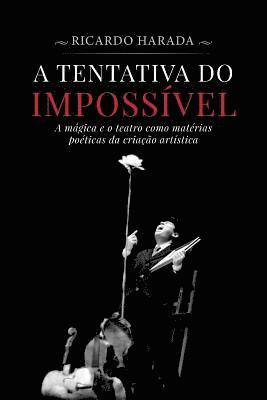 bokomslag A Tentativa do Impossível: A mágica e o teatro como matérias poéticas da criação artística