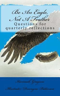 bokomslag Be An Eagle, Not A Feather: Questions for quarterly reflections