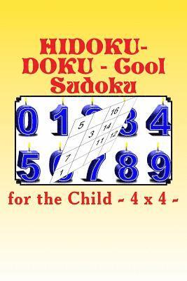 Hidoku-Doku - Cool Sudoku for the Child - 4 X 4 -: 50 Easy + 50 Medium + 50 Hard and 100 Very Hard. This Is a Great Book for Your Child. 1