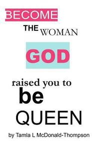 bokomslag Become the women GOD raised you to be Queen