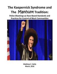 bokomslag The Kaepernick Syndrome and the Manhunt Tradition: Police Shootings as Race - Based Standards and Practices for Control of Black Communities