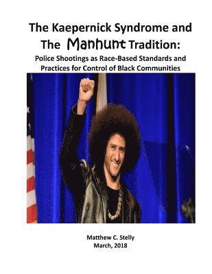 bokomslag The Kaepernick Syndrome and the Manhunt Tradition: Police Shootings as Race - Based Standards and Practices for Control of Black Communities