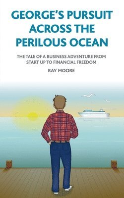 Ray Moore - George's pursuit across the perilous ocean: The tale of a business adventure from start up to financial freedom, Häftad