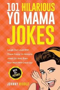 bokomslag 101 Hilarious Yo Mama Jokes: Laugh Out Loud With These Funny Yo Momma Jokes: So Bad, Even Your Mum Will Crack Up! (WITH 25+ PICTURES)