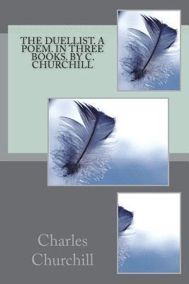 Charles Churchill - The duellist. A poem. In three books. By C. Churchill, Häftad