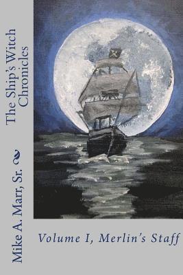 Mike a. Marr Sr - The Ship's Witch Chronicles: Volume I, Merlin's Staff, Häftad