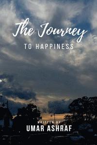 bokomslag Journey to Happiness: A Book Dedicated to Abolishing the Daunting Horrors of Anxiety, Depression and Fear. a Book Filled with Motivation Jus