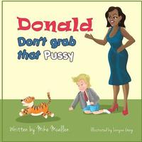 bokomslag Donald Don't Grab That Pussy at the Zoo: Through the guidance of Michelle Obama and her Zoo animal friends, young Donald Trump learns to use his tiny