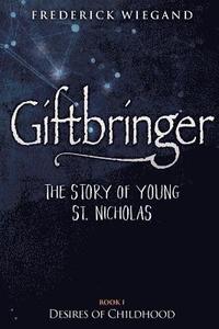 bokomslag Giftbringer - The Story of Young St. Nicholas: Book I - Desires of Childhood